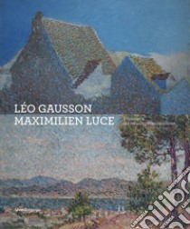 Léo Gausson. Maximilien Luce. Pionniers du néo-impressionnisme. Ediz. a colori libro