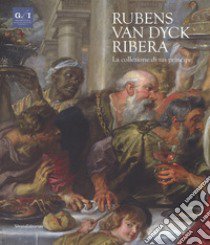 Rubens, Van Dyck, Ribera. La collezione di un principe. Catalogo della mostra (Napoli, 5 dicembre 2018-7 aprile 2019). Ediz. a colori libro di Denunzio A. (cur.)