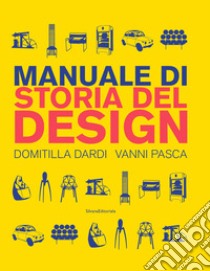 Manuale di storia del design. Ediz. a colori libro di Dardi Domitilla; Pasca Vanni
