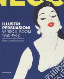 Illustri persuasioni. Verso il boom 1950-1962. Capolavori pubblicitari dalla Collezione Salce. Catalogo della mostra (Treviso, 29 settembre 2018-17 marzo 2019). Ediz. a colori libro di Mazza M. (cur.)