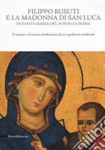 Filippo Rusuti e la Madonna di San Luca in Santa Maria del Popolo a Roma. Il restauro e la nuova attribuzione di un capolavoro medievale. Catalogo della mostra (Roma, 19 ottobre-18 novembre 2018). Ediz. illustrata libro di Antellini S. (cur.); Tomei A. (cur.)