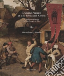 Dancing Peasants at a St. Sebastian's Kermis. A rediscovered painting by Pieter Bruegel the Elder libro di Martens Maximiliaan P. J.