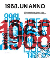 1968. Un anno. Architettura, arte, design, fotografia e moda dagli archivi dello CSAC dell'Università di Parma libro di Zanella F. (cur.)