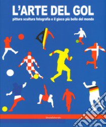 L'arte del gol. Pittura, scultura, fotografia e il gioco più bello del mondo. Catalogo della mostra (Reggio Emilia, 19 giugno-8 settembre 2019). Ediz. a colori libro di Beatrice L. (cur.)