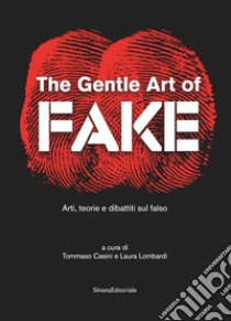 The gentle art of fake. Arti, teorie e dibattiti sul falso. Ediz. illustrata libro di Casini Tommaso; Lombardi Laura