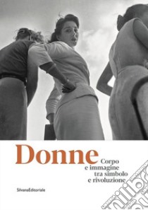 Donne. Corpo e immagine tra simbolo e rivoluzione. Catalogo della mostra (Roma, 24 gennaio-13 ottobre 2019). Ediz. illustrata libro di Angelelli A. (cur.); Pirani F. (cur.); Raimondi G. (cur.)