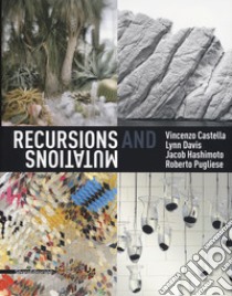 Recursions and mutation. Vincenzo Castella, Lynn Davis, Jacob Hashimoto, Roberto Pugliese. Catalogo della mostra (Venezia, 12 maggio-28 luglio 2019). Ediz. italiana e inglese libro di De Franchis H. (cur.)