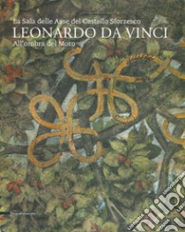 Leonardo da Vinci. La sala delle Asse del Castello Sforzesco. Sotto l'Ombra del Moro. Ediz. a colori libro di Salsi C. (cur.); Alberti A. (cur.)