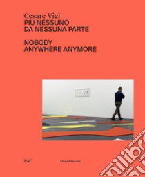 Cesare Viel. Più nessuno da nessuna parte. Catalogo della mostra (Milano, 12 ottobre-1 dicembre 2019). Ediz. italiana e inglese libro di Sileo D. (cur.)