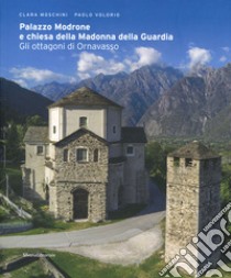 Palazzo Modrone e chiesa della Madonna della Guardia. Gli ottagoni di Ornavasso. Ediz. illustrata libro di Moschini Clara; Volorio Paolo