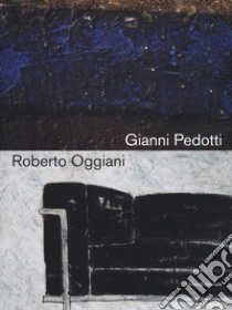 Gianni Pedotti e Roberto Oggiani. Elogio della pittura. Catalogo della mostra (Aosta, 14 giugno-15 settembre 2019). Ediz. italiana e francese libro di Jorioz D. (cur.)