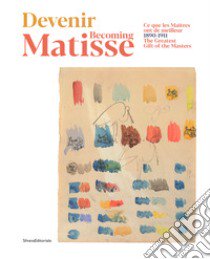 Devenir Matisse-Becoming Matisse. Ce que les Maitres ont de meilleur 1890-1911-The Greatest Gift of the Masters. Ediz. a colori libro di Deparpe P. (cur.)