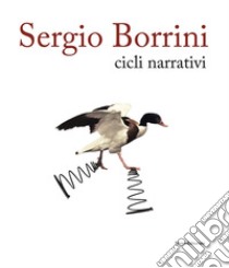 Sergio Borrini. Cicli narrativi. Ediz. illustrata libro