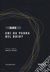 The dark side. Chi ha paura del buio? Catalogo della mostra (Roma, 8 ottobre-7 novembre 2019). Ediz. italiana e inglese libro di Eccher D. (cur.)