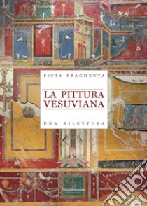 La pittura vesuviana. Una rilettura. Picta Fragmenta libro di Giulierini P. (cur.); Coralini A. (cur.); Sampaolo V. (cur.)