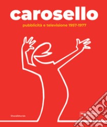 Carosello. Pubblicità e televisione 1957-1977. Ediz. illustrata libro di Cimorelli Dario; Roffi Stefano