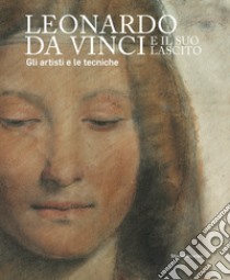 Leonardo da Vinci e il suo lascito. Gli artisti e le tecniche. Catalogo della mostra (Milano, 17 settembre 2019-12 gennaio 2020). Ediz. illustrata libro di Spadaccini Benedetta; Poldi Gianluca