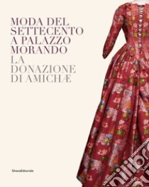 Moda del Settecento a Palazzo Morando. La donazione di Amichæ libro di Morini E. (cur.); Rosina M. (cur.)