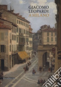 Giacomo Leopardi a Milano libro di Spaggiari W. (cur.)