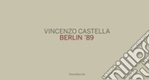 Vincenzo Castella. Berlin '89. Ediz. tedesca, italiana e inglese libro di Boehm Frank