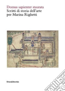 Domus sapienter staurata. Scritti di storia dell'arte per Marina Righetti. Ediz. illustrata libro di D'Achille A. M. (cur.); Iacobini A. (cur.); Pistilli P. F. (cur.)