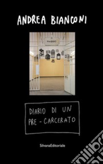 Diario di un pre-carcerato. Ediz. illustrata libro di Bianconi Andrea; Frangi G. (cur.)