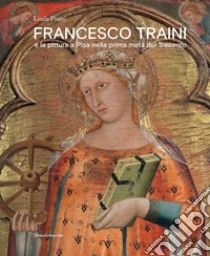 Francesco Traini e la pittura a Pisa nella prima metà del Trecento. Ediz. a colori libro di Pisani Linda; De Simone G. (cur.); Pierini M. (cur.)