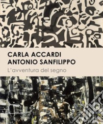 Carla Accardi. Antonio Sanfilippo. L'avventura del segno libro di Troisi S. (cur.)