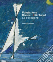 Fondazione Biscozzi Rimbaud. La collezione. Ediz. illustrata libro di Lacarbonara R. (cur.)