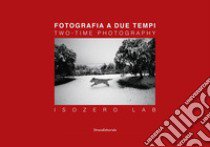 Fotografia a due tempi. ISOZERO Lab. Ediz. italiana e inglese libro di Raimondi E. (cur.)