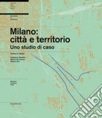 Milano: città e territorio. Uno studio di caso libro di Calafati Antonio G.; Basellini Carlottavio; De Lorenzo Alberto