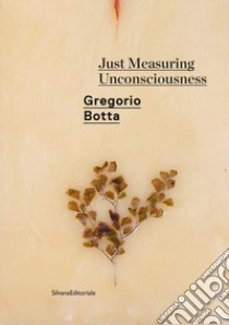 Gregorio Botta. Just measuring unconsciousness. Catalogo della mostra (Roma, febbraio-giugno 2020). Ediz. italiana e inglese libro di Minnini M. (cur.)