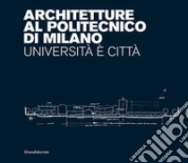 Architetture al Politecnico di Milano. Università è città. Ediz. illustrata libro di Bucci F. (cur.); Faroldi E. (cur.)