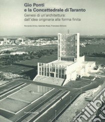 Gio Ponti e la Concattedrale di Taranto. Genesi di un'architettura: dall'idea originaria alla forma finita. Ediz. illustrata libro di Errico Fernando; Rossi Gabriele; Simone Francesco