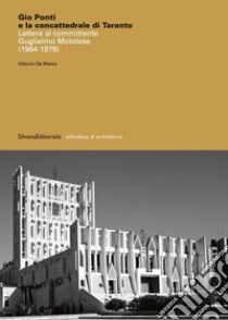 Giò Ponti e la concattedrale di Taranto. Lettere al committente Guglielmo Motolese (1964-1979) libro di De Marco V. (cur.)