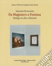 Da Magnasco a Fontana. Dialogo tra due collezioni. Seicento-Novecento. Ediz. italiana e inglese libro di Gnani M. (cur.)