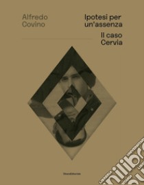 Ipotesi per un assenza. Il caso Cervia. Ediz. italiana e inglese libro di Covino Alfredo