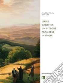 Louis Gauffier. Un pittore francese in Italia. Ediz. illustrata libro di Ottani Cavina Anna; Calbi Emilia