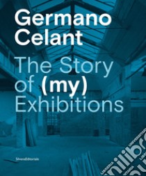 The story of (my) exhibitions. Ediz. italiana e inglese libro di Celant Germano