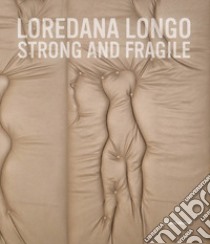 Loredana Longo. Strong and fragile. Ediz. italiana e inglese libro