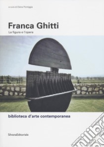 Franca Ghitti. La figura e l'opera. Ediz. illustrata libro di Pontiggia Elena