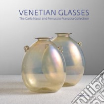 Venetian glasses. The Carla Nasci and Ferruccio Franzoia collection. Ediz. illustrata libro di Casagrande T. (cur.); Franzoia F. (cur.)