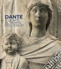 Dante e le arti al tempo dell'esilio. Catalogo della mostra (Ravenna, maggio-luglio 2021). Ediz. italiana e inglese libro di Medica M. (cur.)