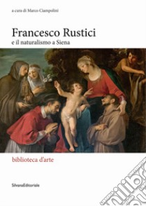 Francesco Rustici e il naturalismo a Siena libro di Ciampolini M. (cur.)
