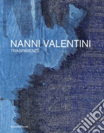 Nanni Valentini. Trasparenze. Ediz. italiana e inglese libro di Gualdoni F. (cur.)