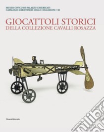 Museo Civico di Palazzo Chiericati. Giocattoli storici della collezione Cavalli Rosazza. Ediz. illustrata libro di Villa G. C. F. (cur.)