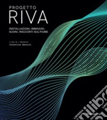 Progetto Riva. Installazioni, immagini, suoni, racconti sul fiume. Ediz. italiana e inglese libro di Gensini V. (cur.)