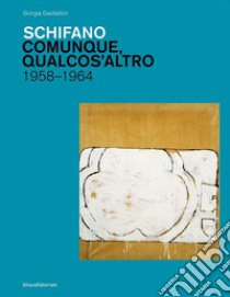 Schifano. Comunque, qualcos'altro. 1958-1964. Ediz. illustrata libro di Gastaldon Giorgia