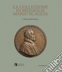 La collezione di medaglie Mario Scaglia. Ediz. illustrata libro di Simonato L. (cur.); Zaccariotto G. (cur.)