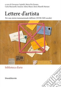 Lettere d'artista. Per una storia transnazionale dell'arte (XVIII-XIX secolo) libro di Capitelli G. (cur.); Donato M. P. (cur.); Mazzarelli C. (cur.)